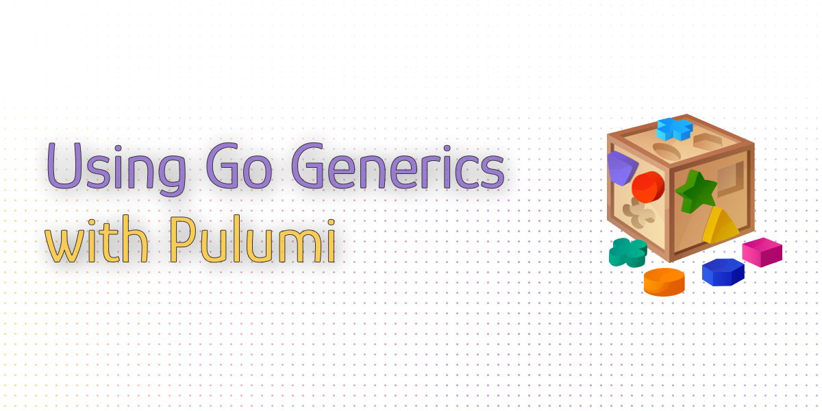 Using Go Generics with Pulumi