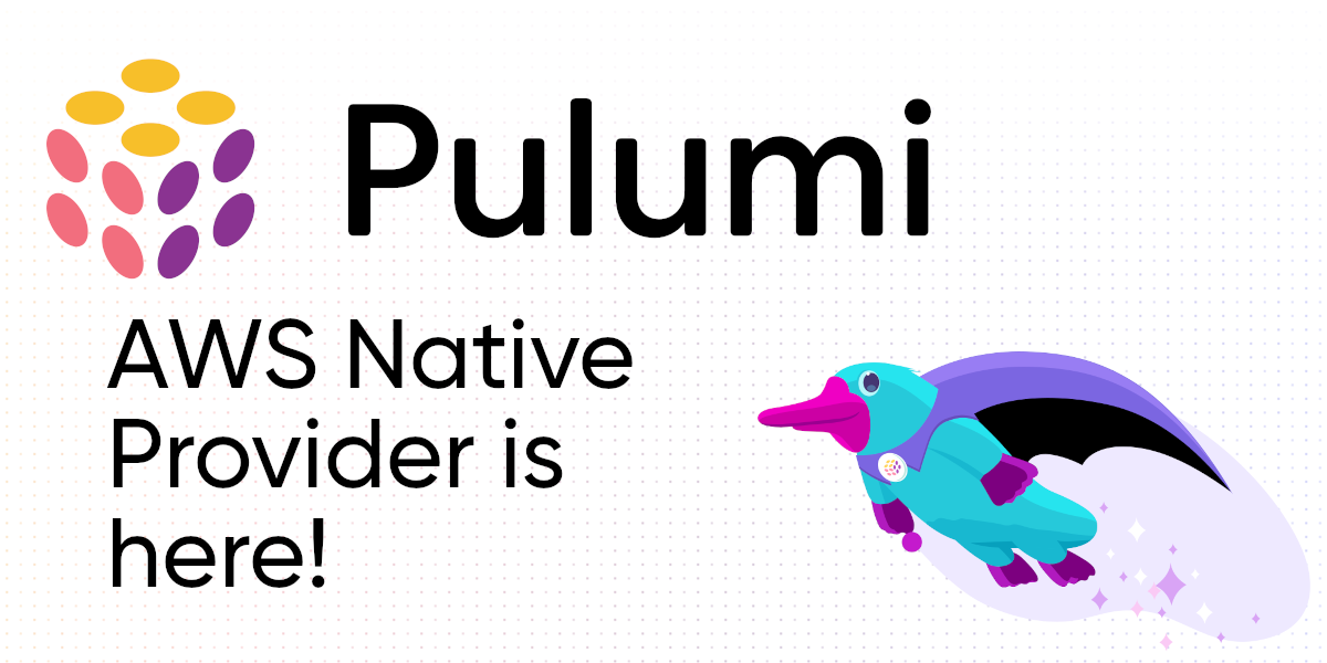 Announcing the Pulumi AWS Native Provider, Powered by the AWS Cloud Control API