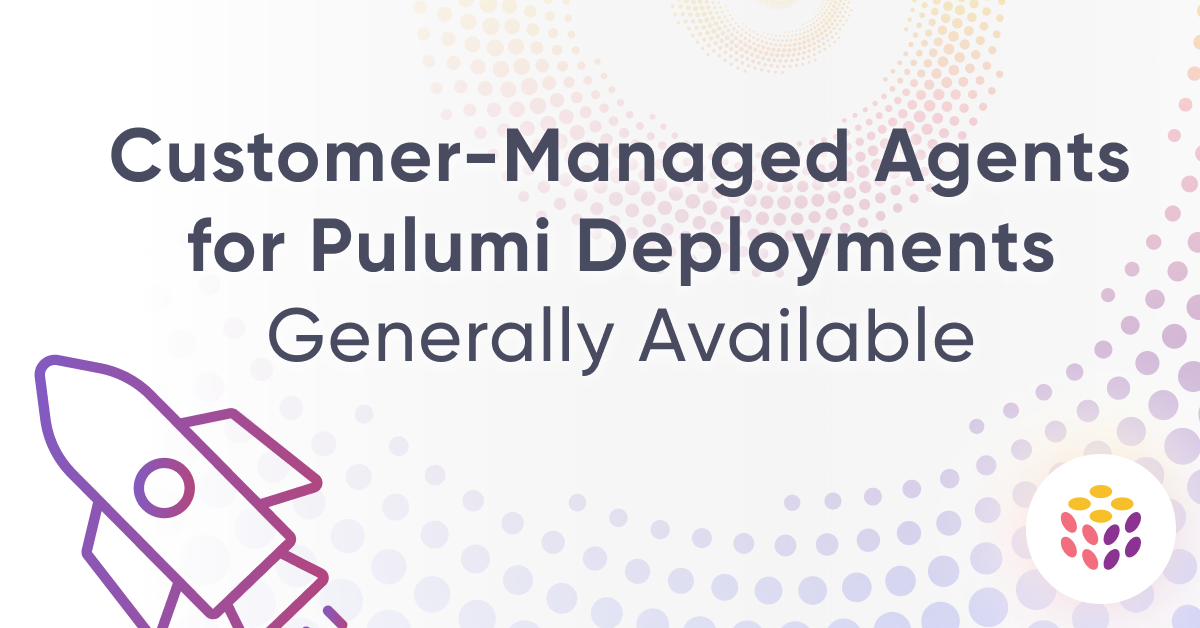 Introducing Customer-Managed Agents for Pulumi Deployments