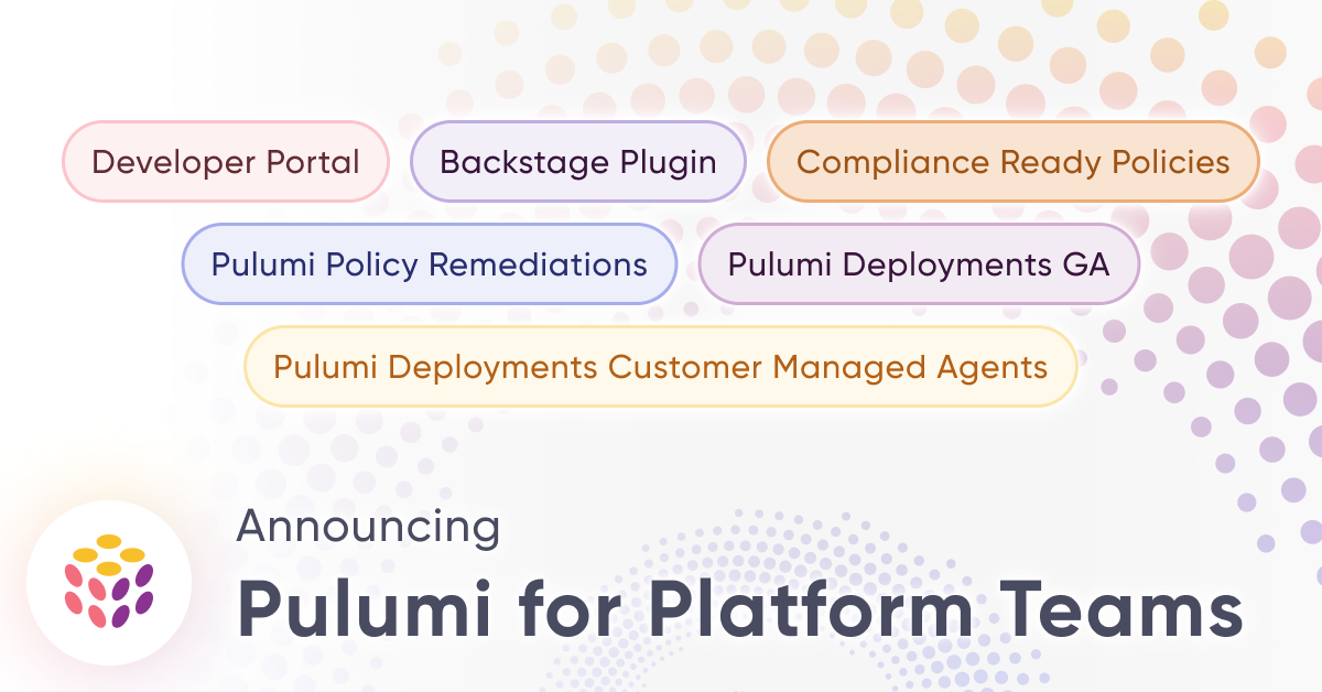 Pulumi for Platform Teams: New Features for Developer Portals, Policy and Deployments