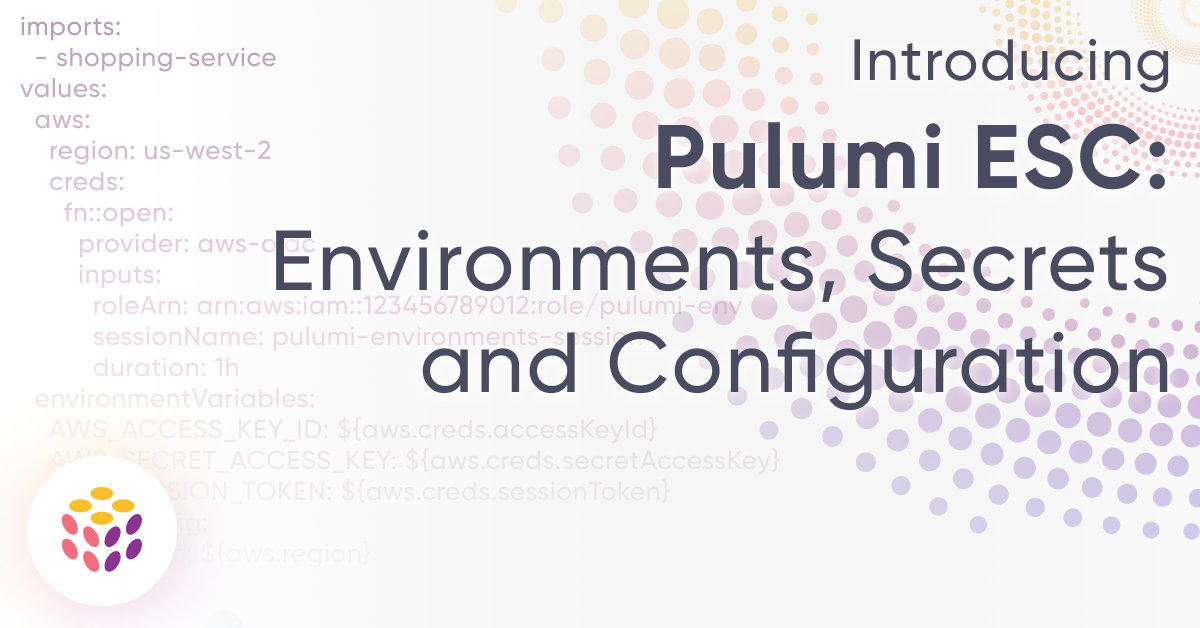 Introducing Pulumi ESC: Easy and Secure Environments, Secrets and Configuration