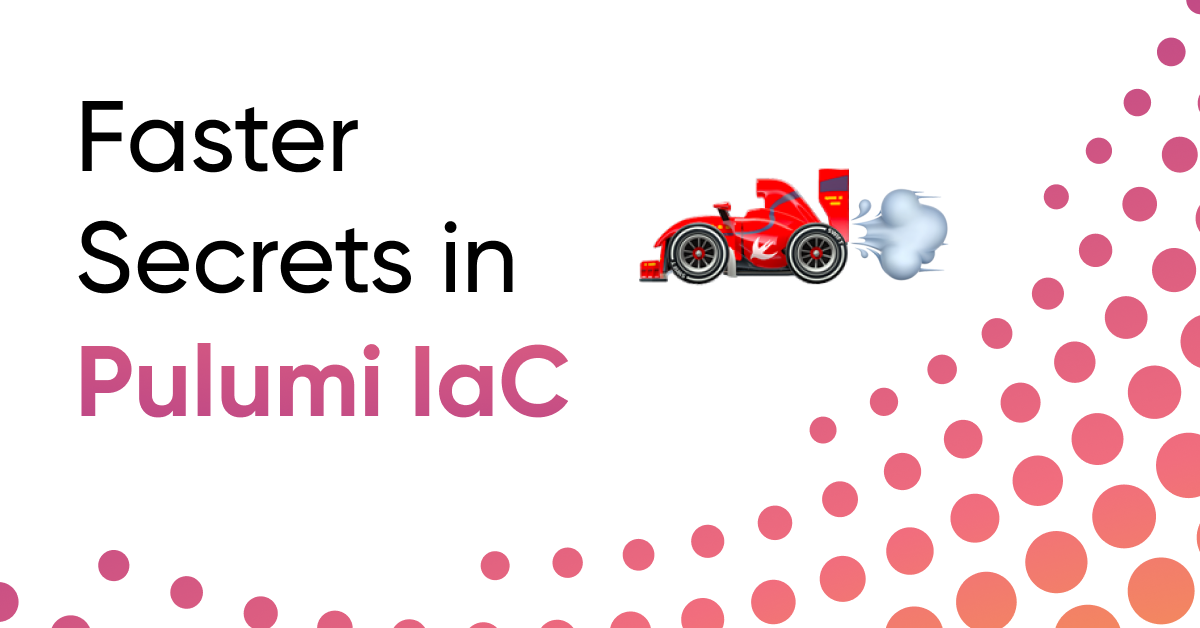 Faster Secrets in Pulumi IaC