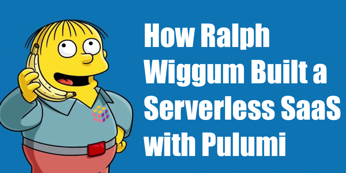 How Ralph Wiggum Built a Serverless SaaS with Pulumi