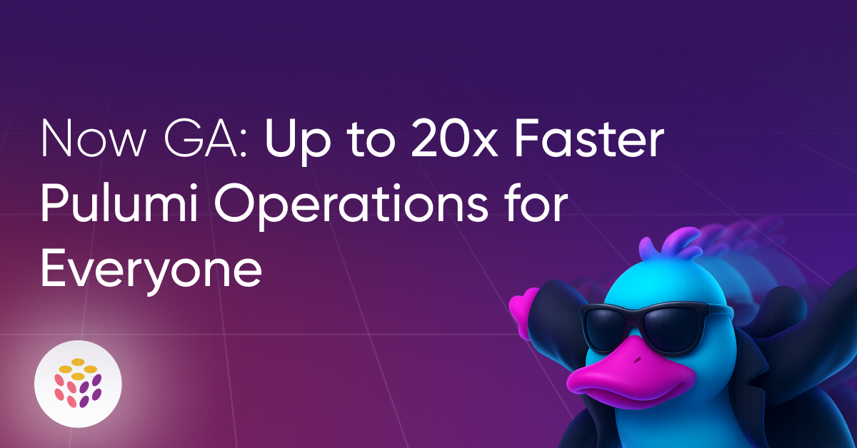 Now GA: Up to 20x Faster Pulumi Operations for Everyone
