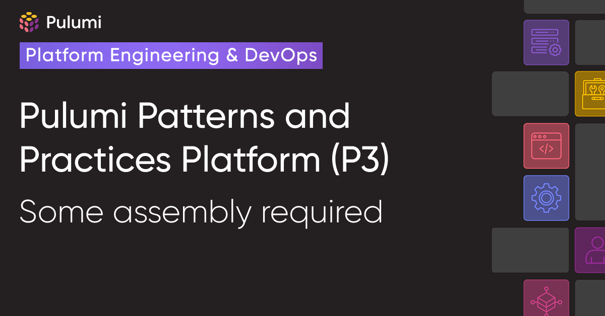 Pulumi Patterns and Practices Platform (P3): Some Assembly Required
