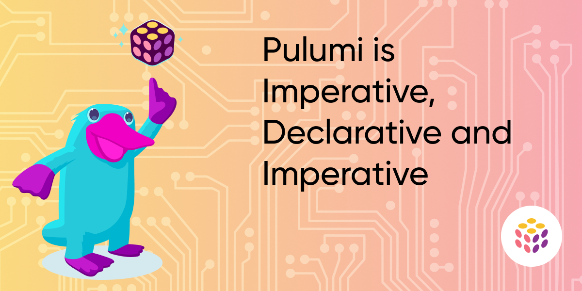 Pulumi Is Imperative, Declarative, and Imperative