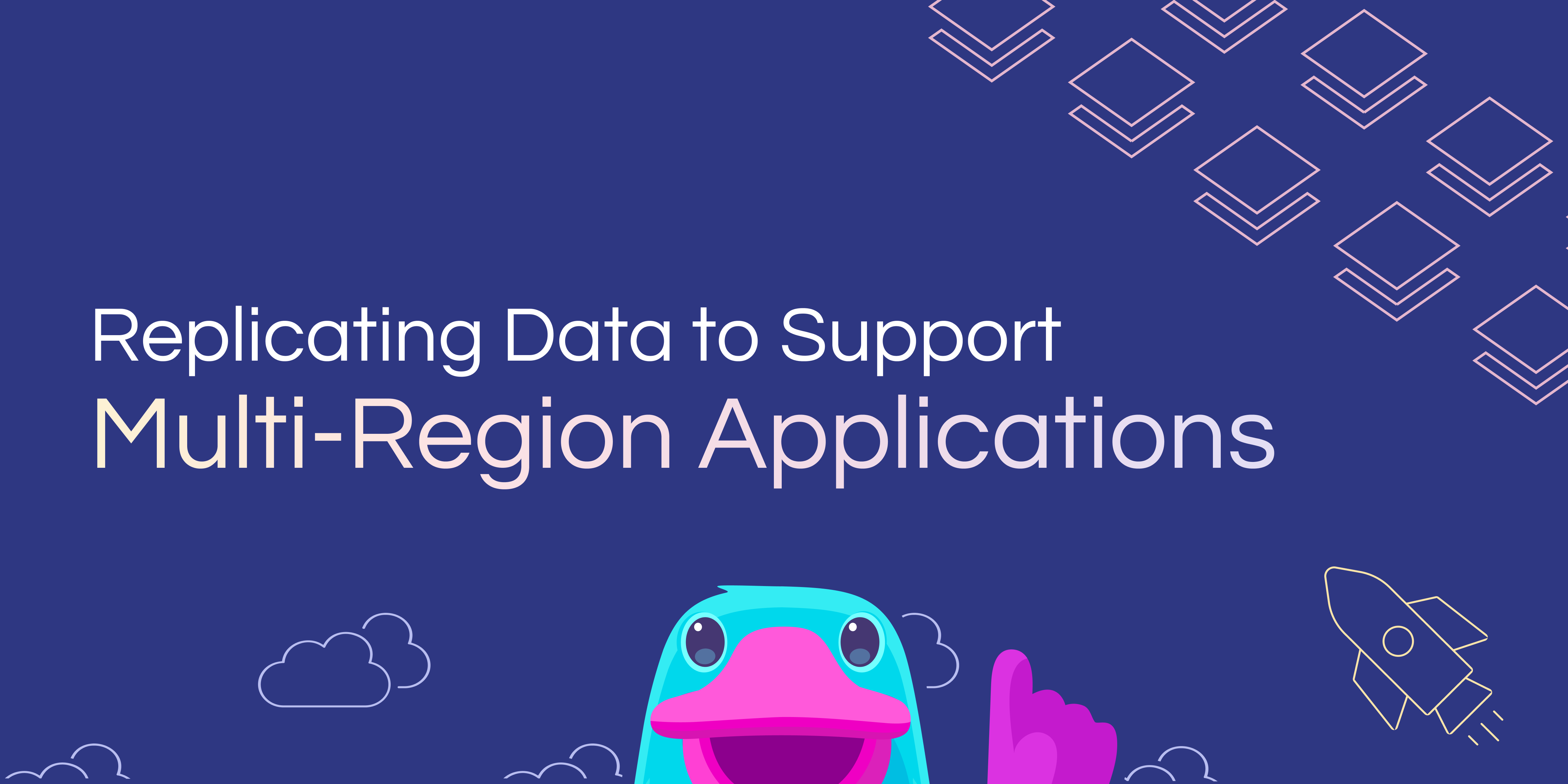 Replicating Data to Support Multi-Region Applications