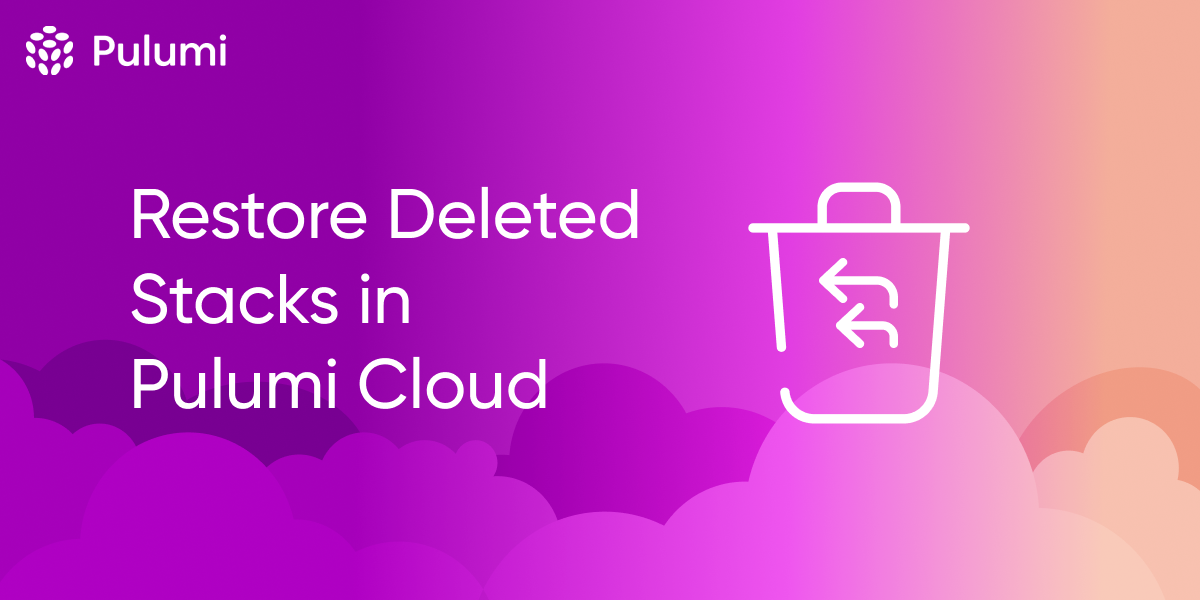 Announcing Restore Stacks: Recover Deleted Stacks in the Pulumi Cloud