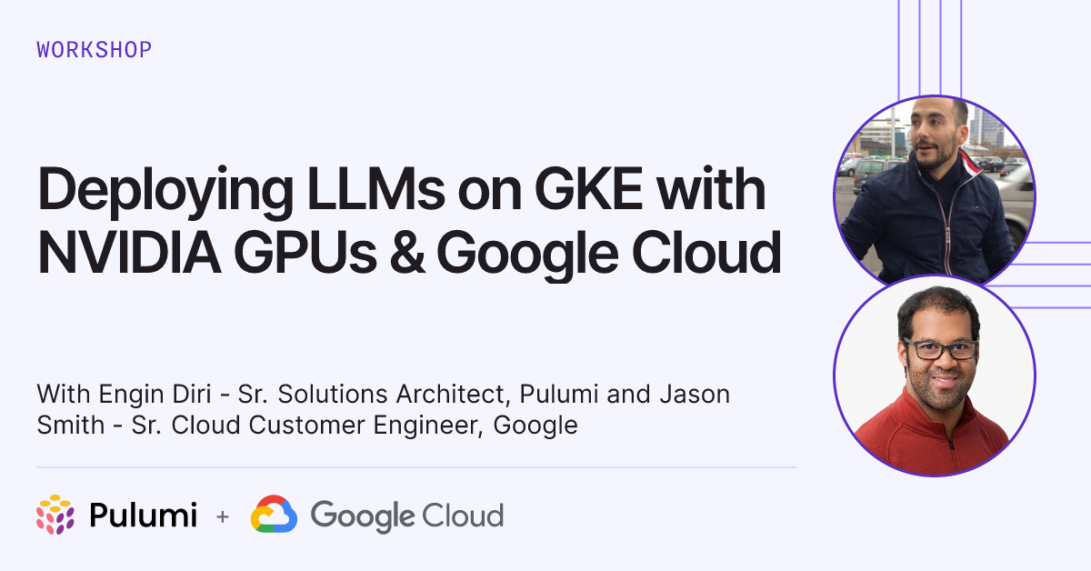 Deploying LLMs on GKE with NVIDIA GPUs & Google Cloud | Pulumi