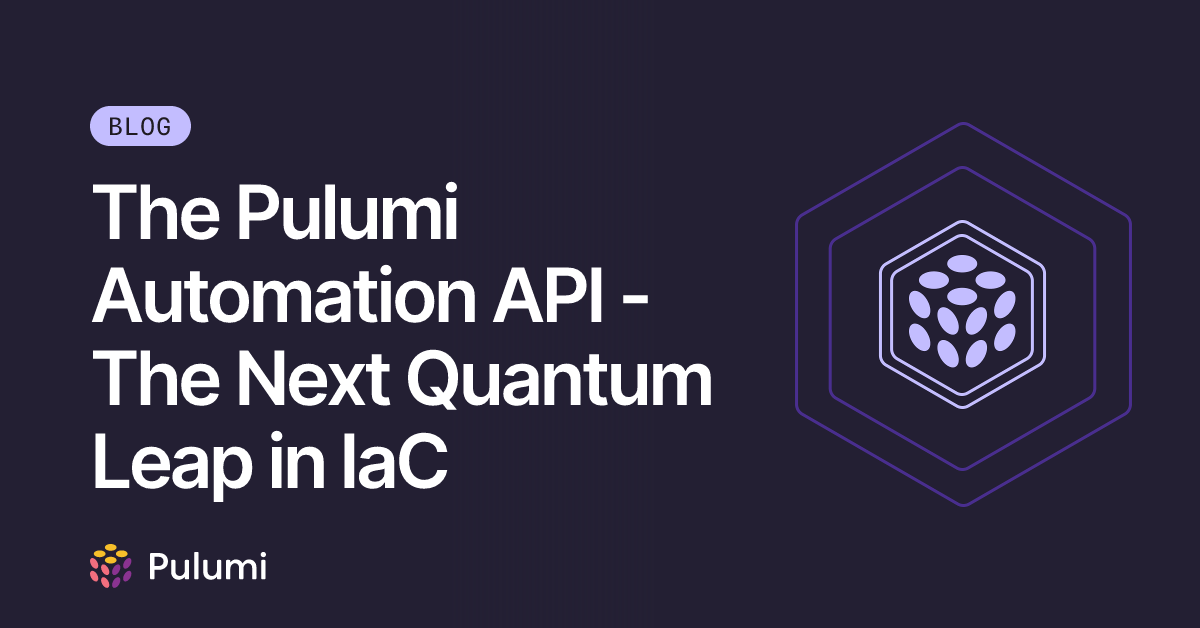 The Pulumi Automation API - The Next Quantum Leap in IaC | Pulumi Blog
