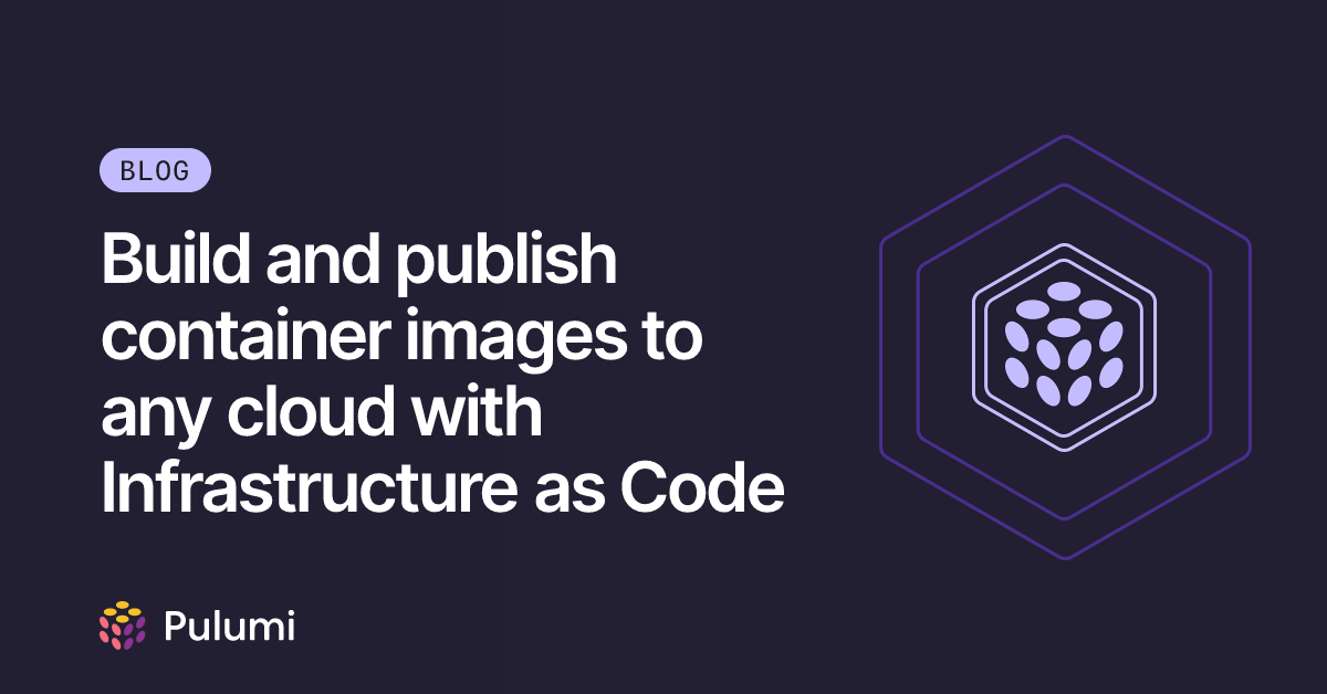 Build and publish container images to any cloud with Infrastructure as ...