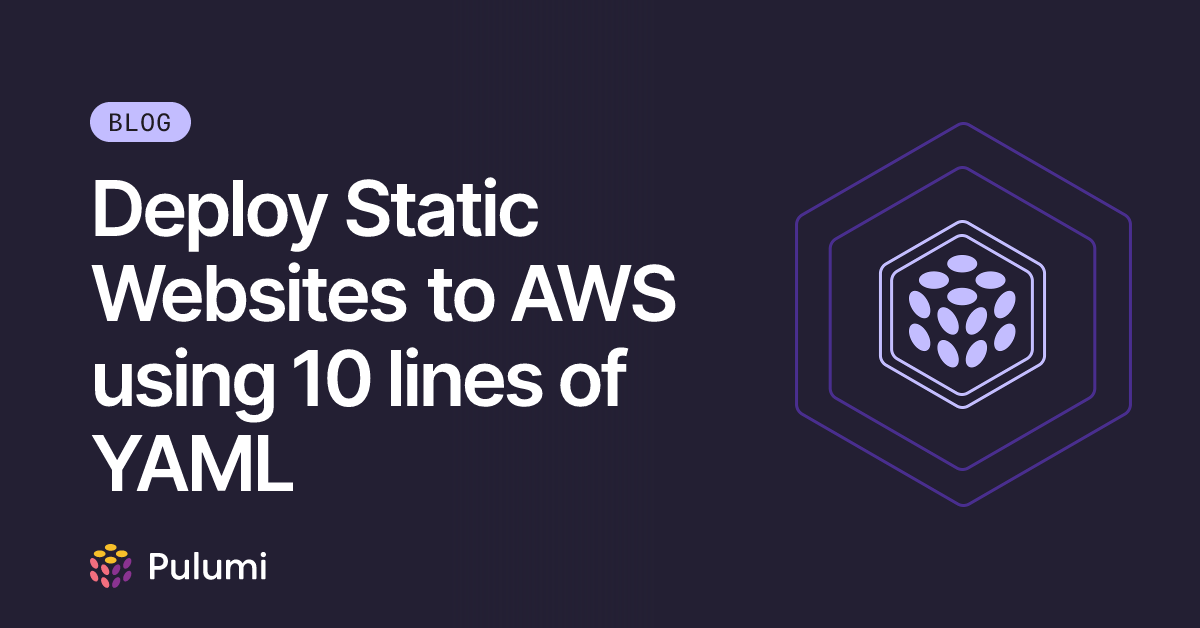 Deploy Static Websites to AWS using 10 lines of YAML | Pulumi Blog