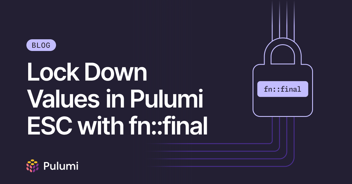 Lock Down Values in Pulumi ESC with fn::final | Pulumi Blog