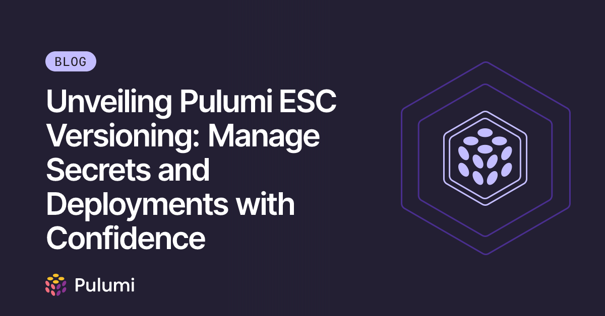 Unveiling Pulumi ESC Versioning: Manage Secrets and Deployments with ...