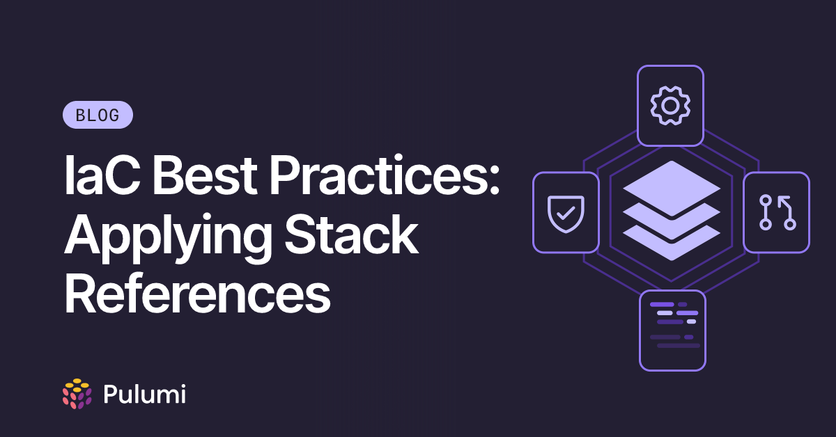 IaC Best Practices: Applying Stack References | Pulumi Blog