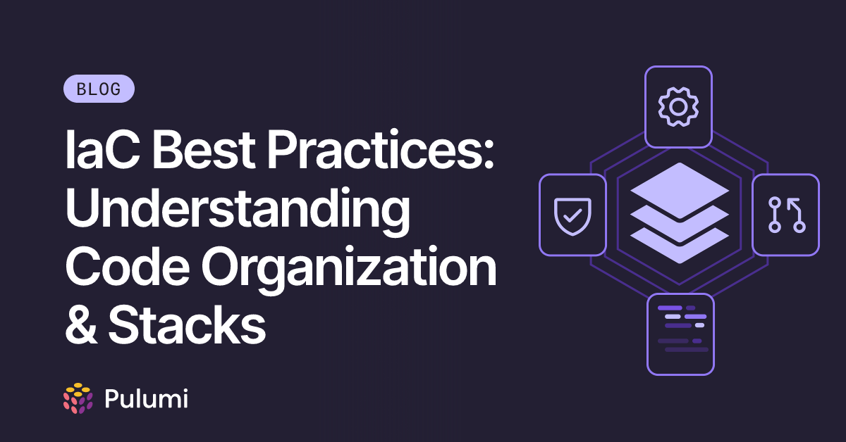 IaC Best Practices: Understanding Code Organization & Stacks | Pulumi Blog