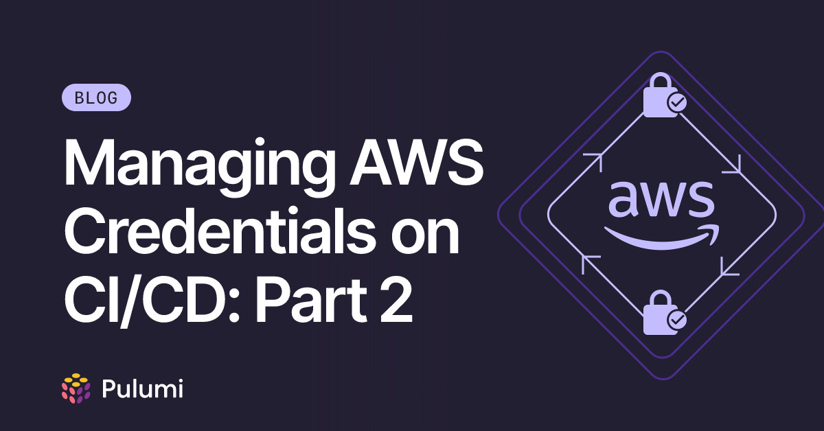Managing AWS Credentials on CI/CD: Part 2 | Pulumi Blog