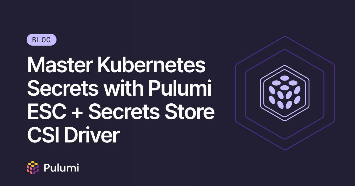 Master Kubernetes Secrets with Pulumi ESC + Secrets Store CSI Driver ...
