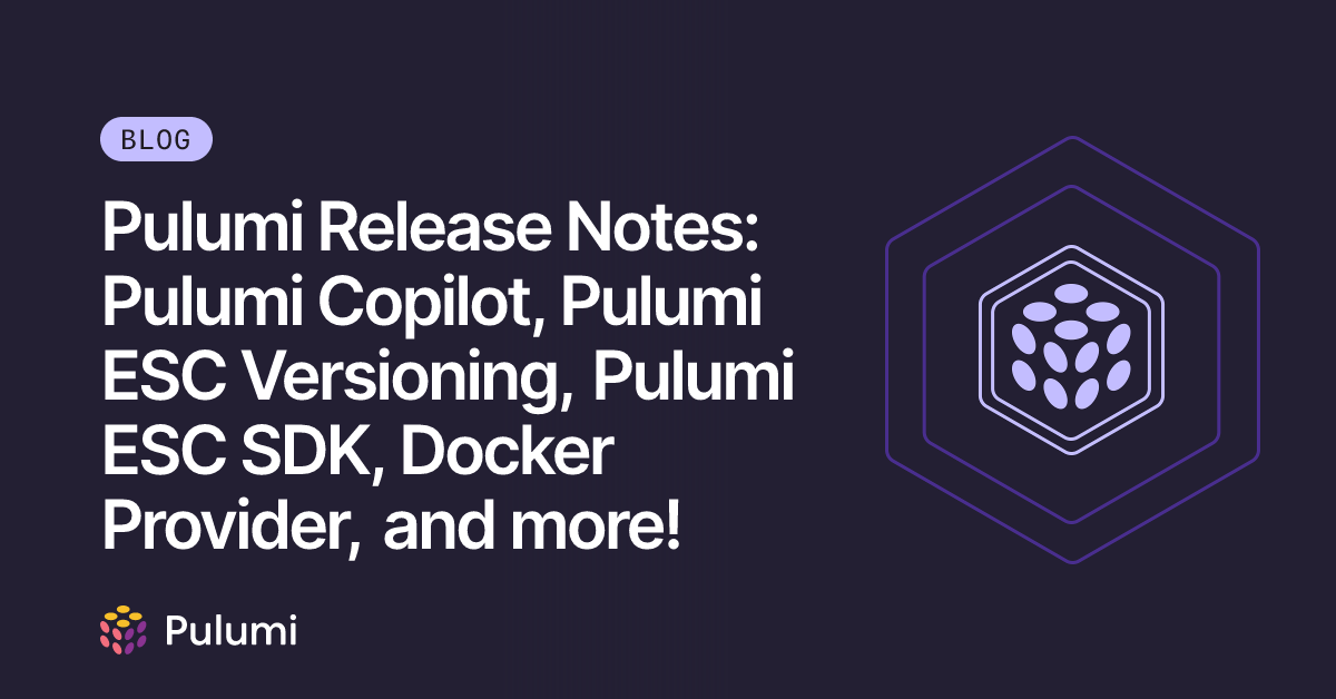 Pulumi Release Notes: Pulumi Copilot, Pulumi ESC Versioning, Pulumi ESC ...