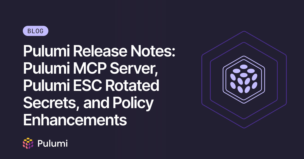 Pulumi Release Notes: Pulumi MCP Server, Pulumi ESC Rotated Secrets ...