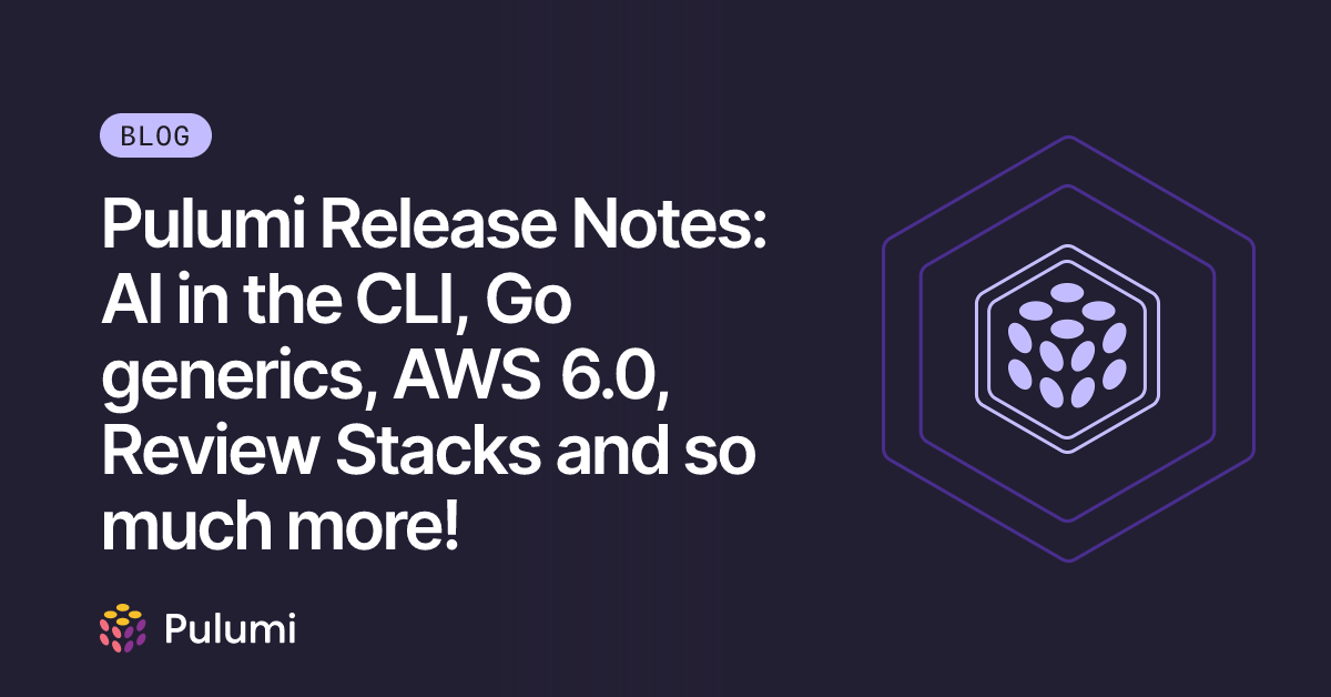 Pulumi Release Notes: AI in the CLI, Go generics, AWS 6.0, Review ...