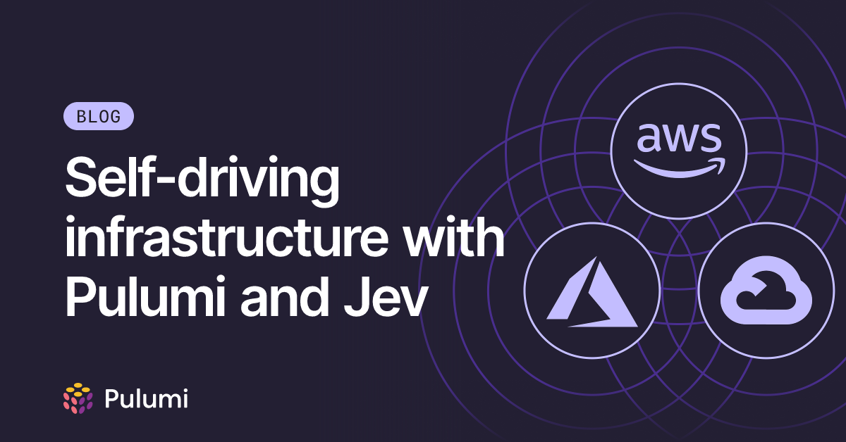 Self-driving infrastructure with Pulumi and Jev