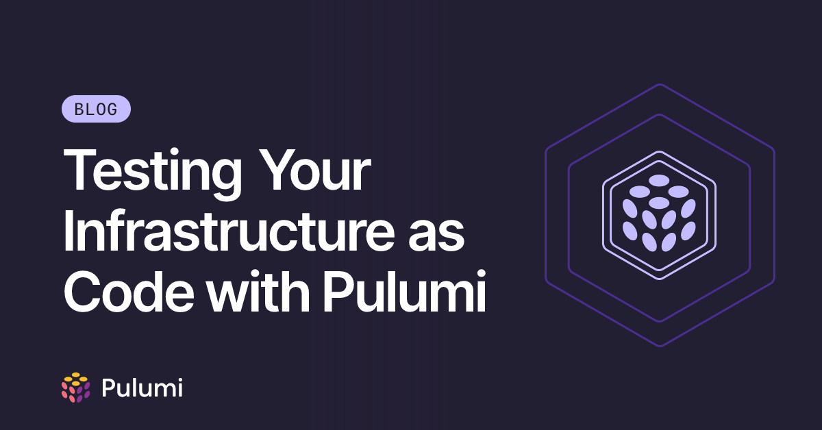 Testing Your Infrastructure as Code with Pulumi | Pulumi Blog