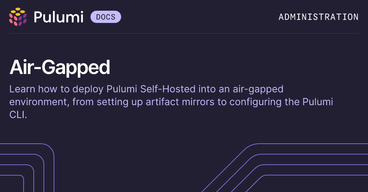 Deploying into Air-Gapped Environments | Self-Hosting Pulumi | Pulumi Docs