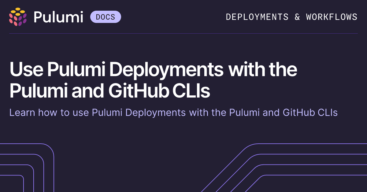 Use Pulumi Deployments with the Pulumi and GitHub CLIs | Pulumi Docs