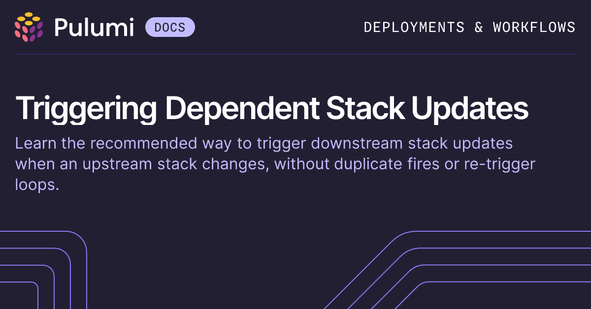 Triggering Dependent Stack Updates | Pulumi Deployments | Pulumi Docs