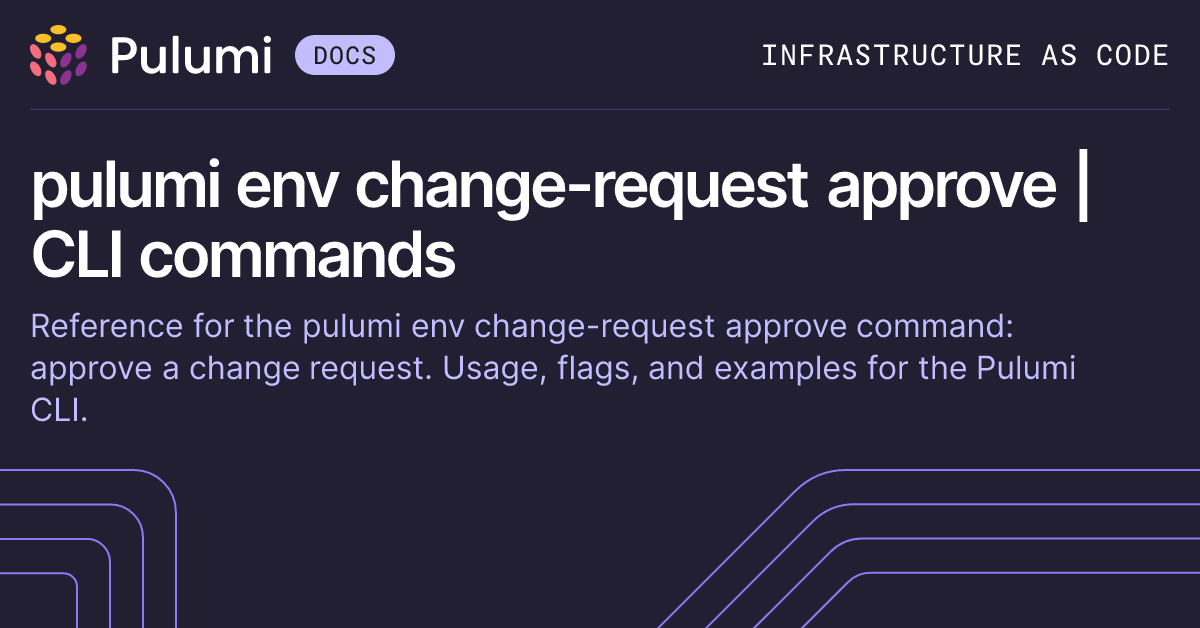 pulumi env change-request approve | CLI commands | Pulumi Docs