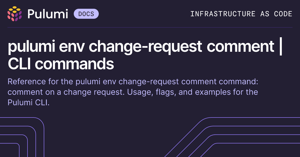 pulumi env change-request comment | CLI commands | Pulumi Docs