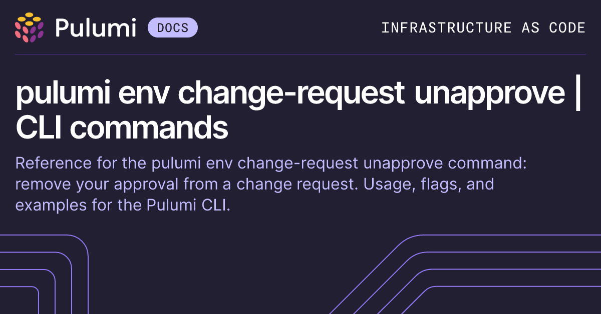 pulumi env change-request unapprove | CLI commands | Pulumi Docs