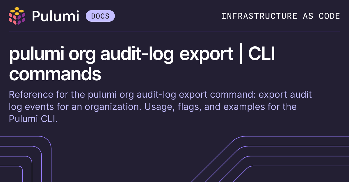 pulumi org audit-log export | CLI commands | Pulumi Docs