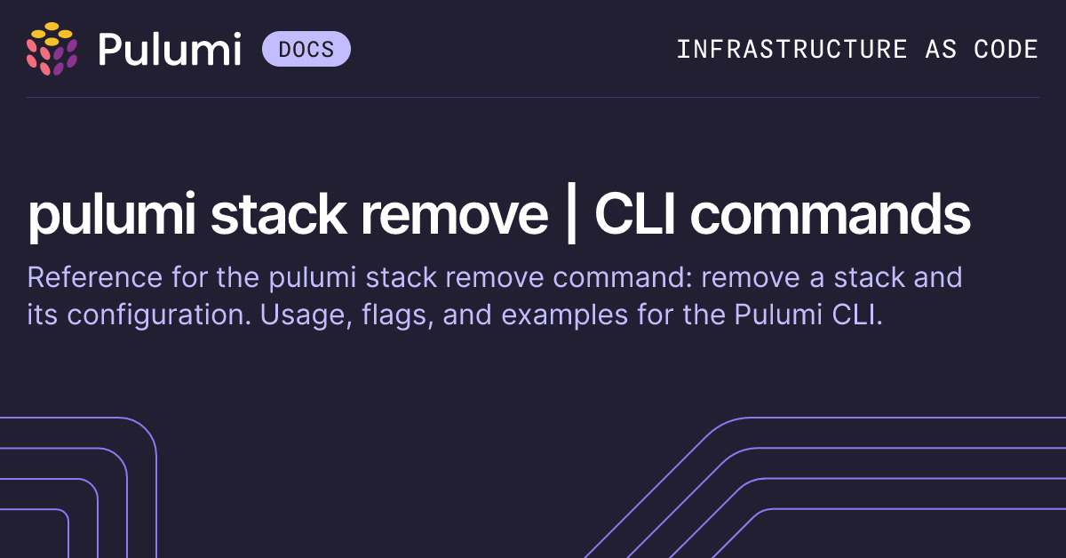 pulumi stack remove | CLI commands | Pulumi Docs