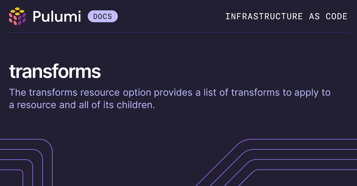 transforms | Resource Options | Pulumi Docs